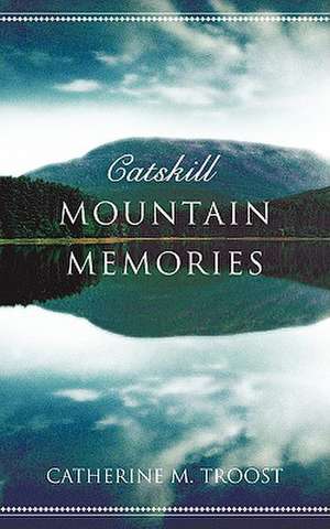 Catskill Mountain Memories de Catherine M. Troost