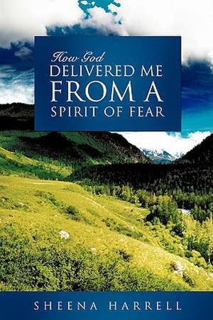 How God Delivered Me From a Spirit of Fear de Sheena Harrell