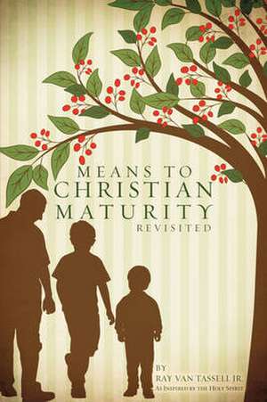 Means to Christian Maturity Revisited de Ray C. Jr. Van Tassell