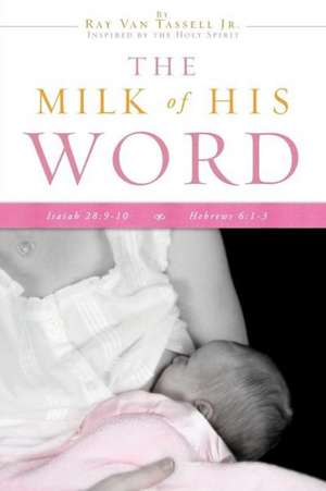 The Milk of His Word de Ray Van Jr. Tassell