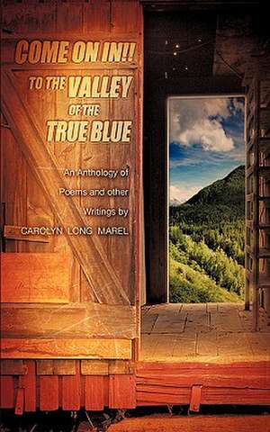 Come on In! to the Valley of the True Blue de Carolyn Long Marel