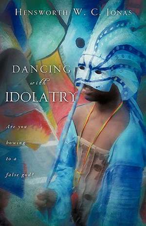 Dancing with Idolatry de Hensworth W. C. Jonas