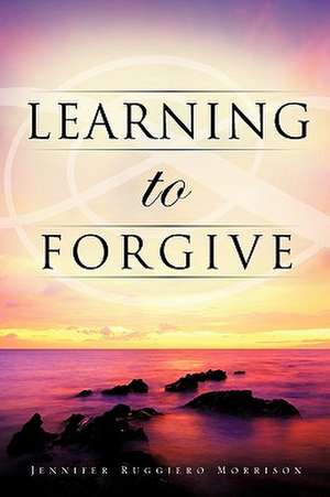 Learning to Forgive de Jennifer Ruggiero Morrison