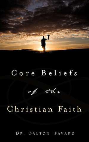 Core Beliefs of the Christian Faith de Dalton Havard