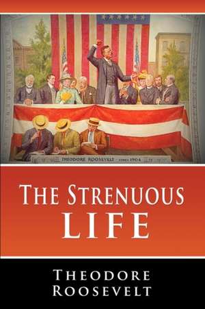 The Strenuous Life de Theodore Roosevelt