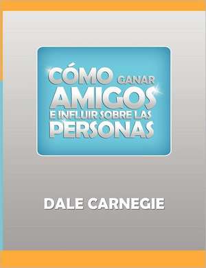 Como Ganar Amigos y Influir Sobre Las Personas: Revised Edition de Dale Carnegie