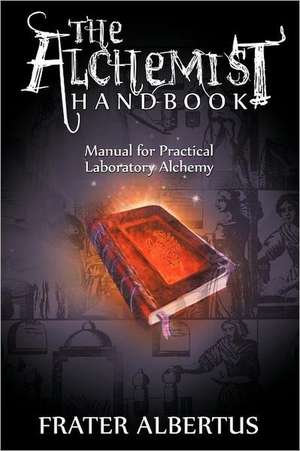 The Alchemists Handbook: Manual for Practical Laboratory Alchemy de Frater Albertus