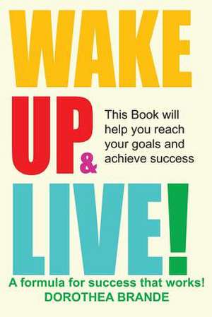 Wake Up and Live! de Dorothea Brande