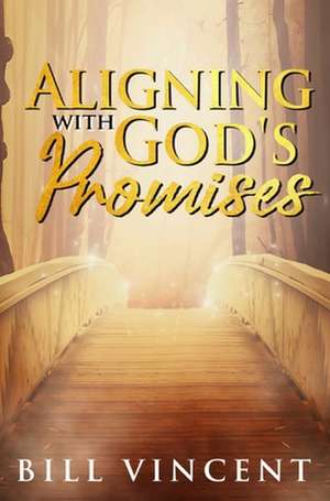 Aligning With God's Promises de Bill Vincent