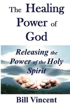 The Healing Power of God de Bill Vincent