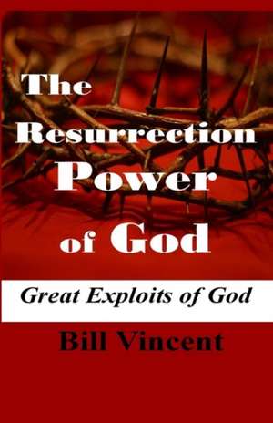 The Resurrection Power of God de Bill Vincent