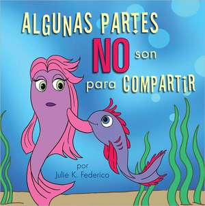 Algunas Partes No Son Para Compartir = Some Parts Are Not for Sharing de Julie K. Federico