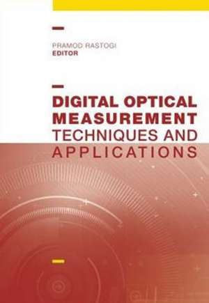 Digital Optical Measurement: Techniques and Applications de Pramod K. Rastogi