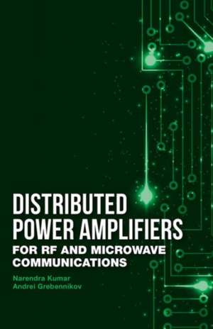 Distributed Power Amplifiers for RF and Microwave Communications de Narendra Kumar