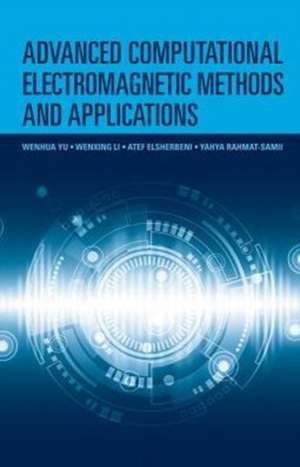 Advanced Computational Electromagnetic Methods and Applications: Principles and Applications de Wenhua Yu