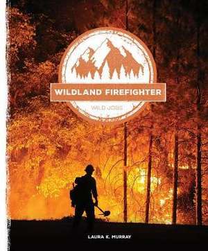 Wildland Firefighter de Laura K. Murray