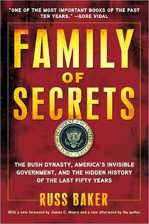 Family of Secrets: The Bush Dynasty, America's Invisible Government, and the Hidden History of the Last Fifty Years de Russ Baker