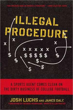 Illegal Procedure: A Sports Agent Comes Clean on the Dirty Business of College Football de Josh Luchs