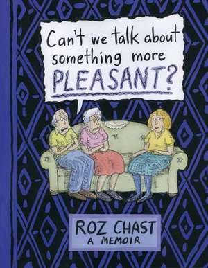 Can't We Talk About Something More Pleasant? de Roz Chast