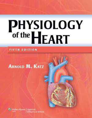 Physiology of the Heart de Arnold M. Katz MD