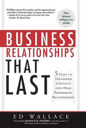 Business Relationships That Last: 5 Steps to Transform Contacts Into High Performing Relationships de Ed Wallace