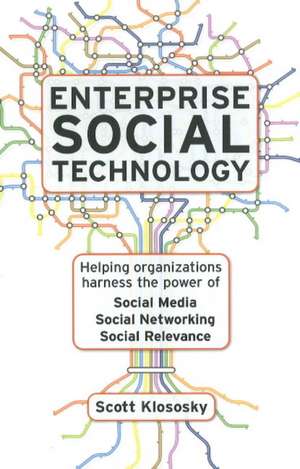 Enterprise Social Technology: Helping Organizations Harness the Power of Social Media, Social Networking, Social Relevancy de Scott Klososky