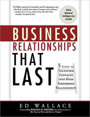 Business Relationships That Last: 5 Steps to Transform Contacts Into High Performing Relationships de Ed Wallace