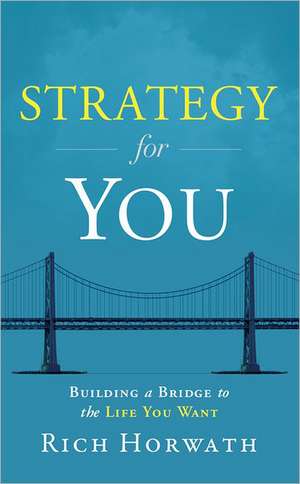 Strategy For You: Building a Bridge to the Life You Want de Rich Horwath