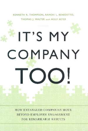 It's My Company Too!: How Entangled Companies Move Beyond Employee Engagement for Remarkable Results de Kenneth R. Thompson