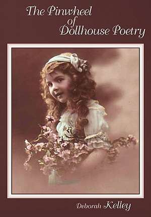 The Pinwheel of Dollhouse Poetry de Deborah Kelley