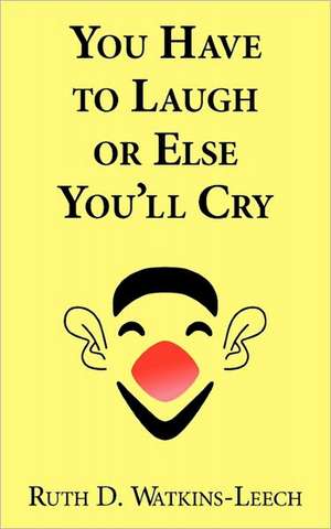 You Have to Laugh or Else You'll Cry de Ruth D. Watkins-Leech