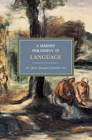 A Marxist Philosophy Of Language: Historical Materialism, Volume 12 de Jean-Jacques Lecercle