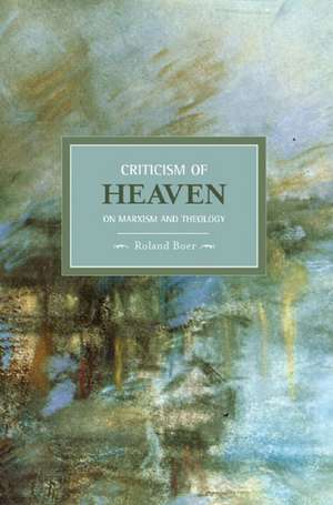 Criticism Of Heaven: On Marxism And Theology: Historical Materialism, Volume 18 de Roland Boer