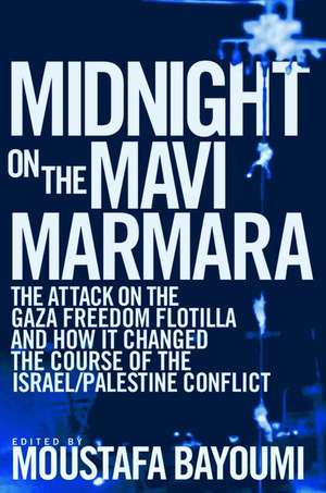 Midnight on the Mavi Marmara: The Attack on the Gaza Freedom Flotilla and How It Changed the Course of the Israel/Palestine Conflict de Moustafa Bayoumi