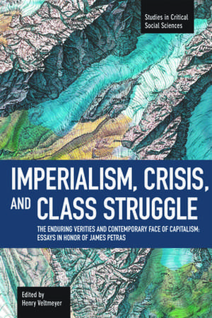 Imperialism, Crisis And Class Struggle: The Enduring Verities And Contemporary Face Of Capitalism.: Studies in Critical Social Sciences, Volume 21 de Henry Veltmeyer