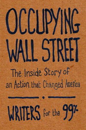 Occupying Wall Street: The Inside Story of an Action That Changed America de Writers for the 99%