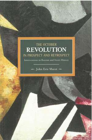 October Revolution In Prospect And Retrospect: Interventions In Russian And Soviet History: Historical Materialism, Volume 37 de Eric John Marot