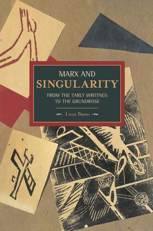 Marx And Singularity: From The Early Writings To The Grundrisse: Historical Materialism, Volume 41 de Luca Basso