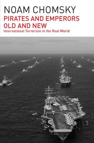 Pirates and Emperors, Old and New: International Terrorism in the Real World de Noam Chomsky