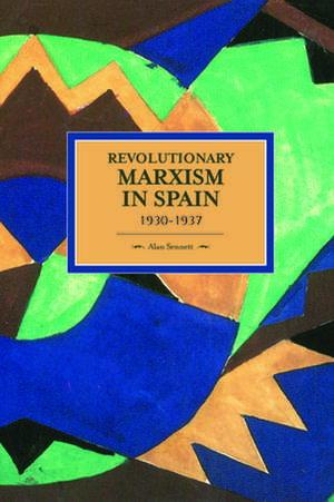 Revolutionary Marxism In Spain 1930-1937: Historical Materialism, Volume 70 de Alan Sennett