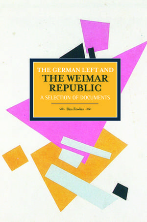 German Left And The Weimar Republic: A Selection Of Documents: Historical Materialism, Volume 75 de Ben Fowkes