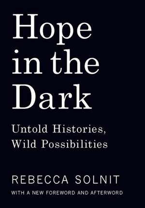 Hope in the Dark: Untold Histories, Wild Possibilities de Rebecca Solnit