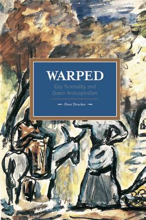 Warped: Gay Normality And Queer Anti-capitalism: Historical Materialism, Volume 92 de Peter Drucker