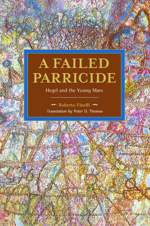 A Failed Parricide: Hegel and the Young Marx de Peter D. Thomas