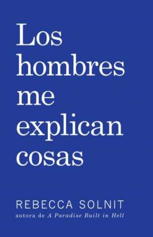 Los Hombres Me Explican Cosas de Rebecca Solnit