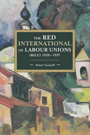 The Red International Of Labour Unions (rilu) 1920 - 1937 de Reiner Tosstorff