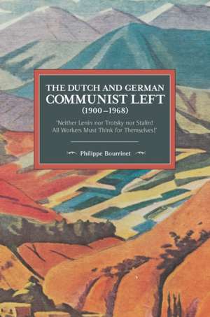 The Dutch And German Communist Left (1900-1968): 'Neither Lenin nor Trotsky nor Stalin! All Workers Must Think for Themselves.' de Phillipe Bourrinet