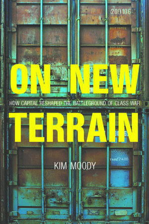 On New Terrain: How Capital is Reshaping the Battleground of Class War de Kim Moody