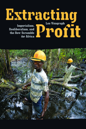 Extracting Profit: Imperialism, Neoliberalism and the New Scramble for Africa de Lee Wengraf