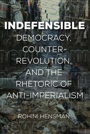 Indefensible: Democracy, Counter-Revolution, and the Rhetoric of Anti-Imperialism de Rohini Hensman